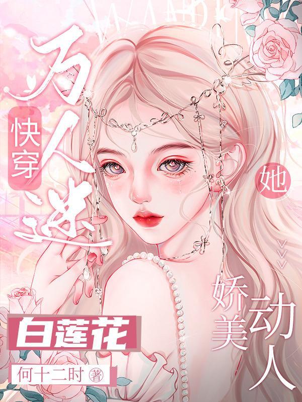 快穿万人迷：白莲花她娇美动人